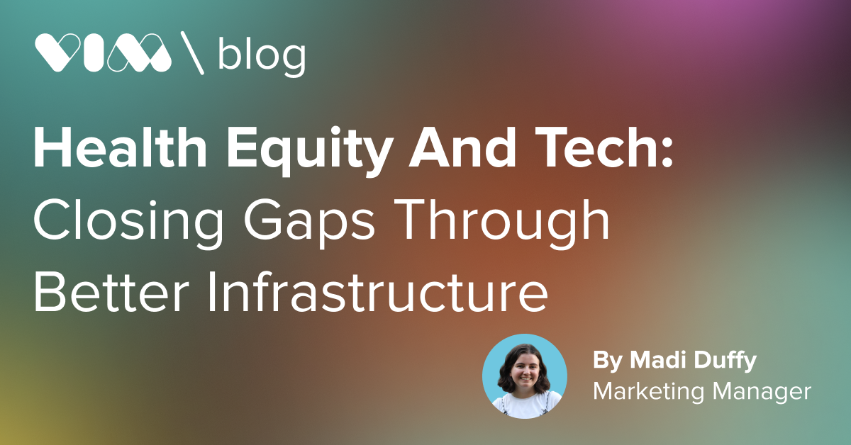 Health Equity and Tech: Closing Gaps Through Better Infrastructure - Vim